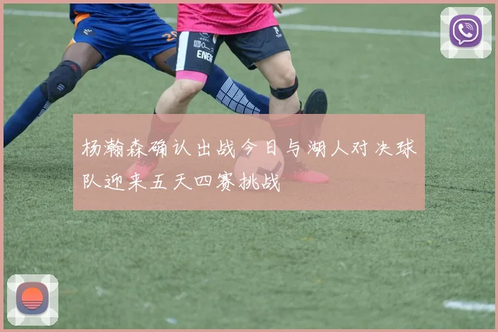 杨瀚森确认出战今日与湖人对决球队迎来五天四赛挑战