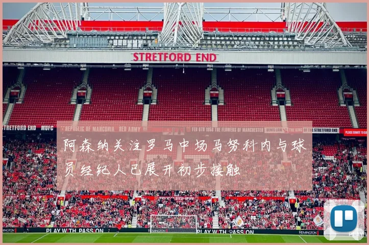 阿森纳关注罗马中场马努科内与球员经纪人已展开初步接触